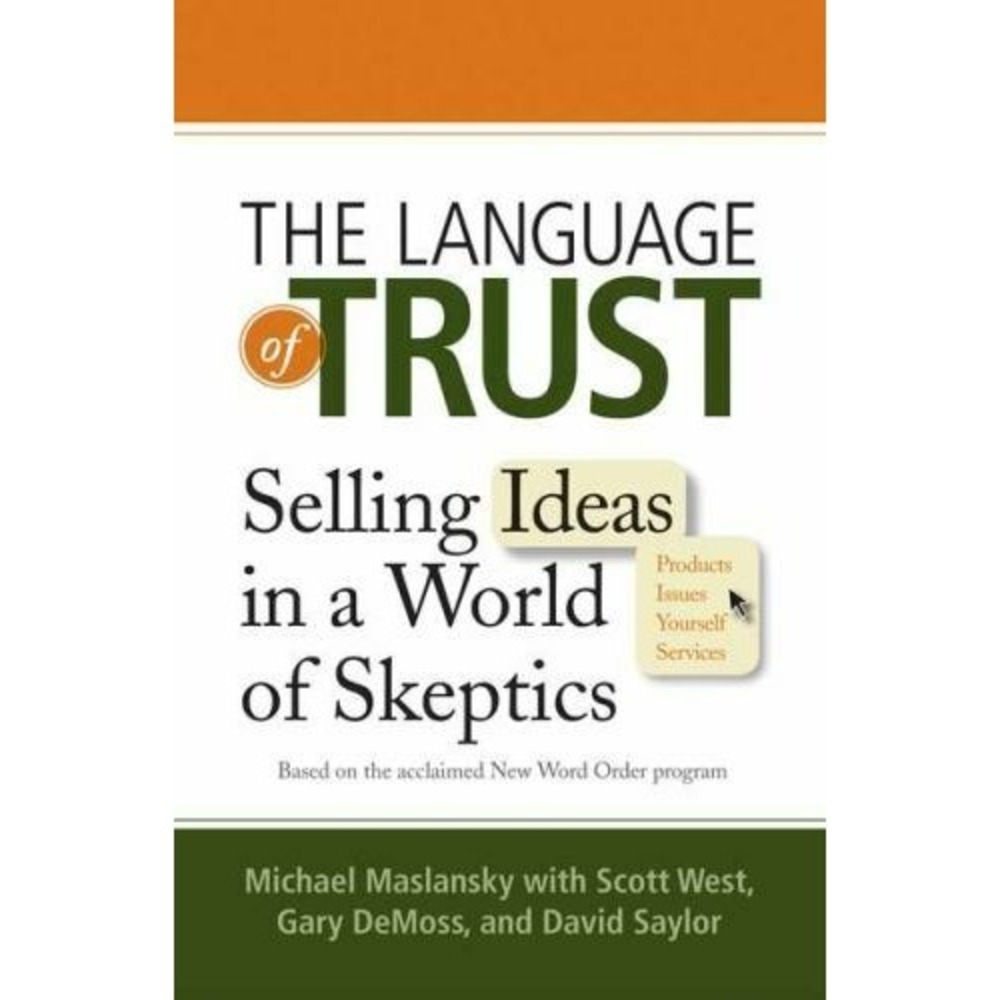 Language of Trust: Selling Ideas in a World of Skeptics by Michael Maslansky